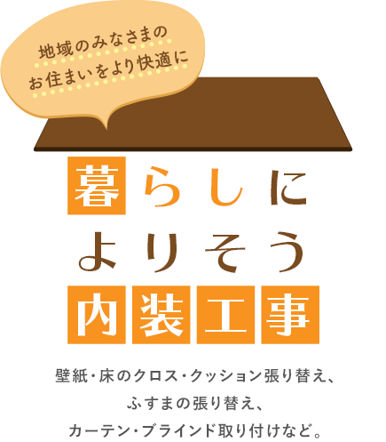 暮らしによりそう内装工事~地域のみなさまのお住まいをより快適に~壁紙・床のクロス・クッション張り替え、ふすまの張り替え、カーテン・ブラインド取り付けなど。